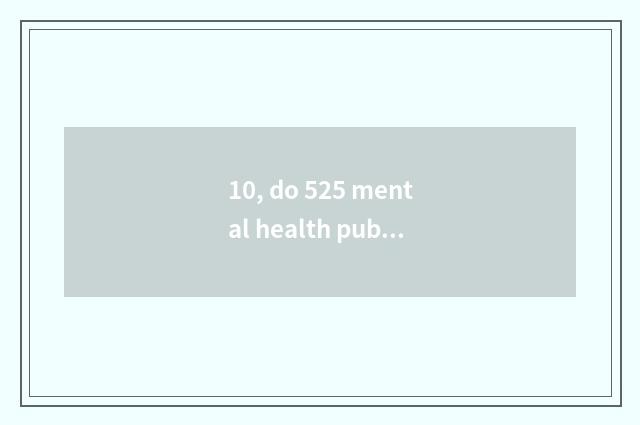 10, do 525 mental health publicize catchphrase?