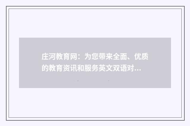 庄河教育网:为您带来全面、优质的教育资讯和服务英文双语对照