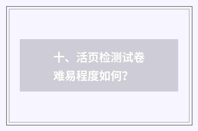 十、活页检测试卷难易程度如何?
