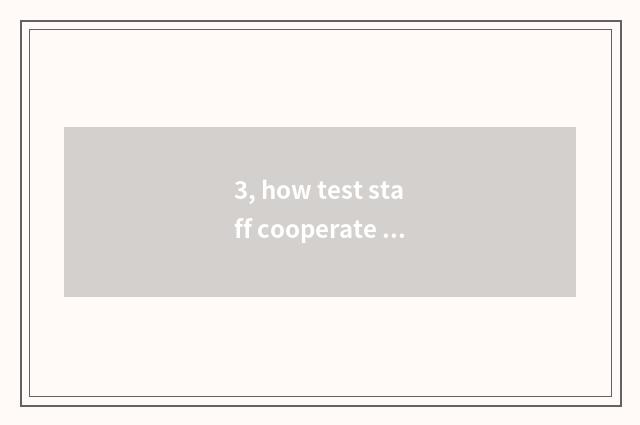 3, how test staff cooperate degree?