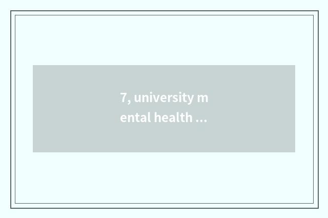 7, university mental health checks a problem, seek the solution urgently?