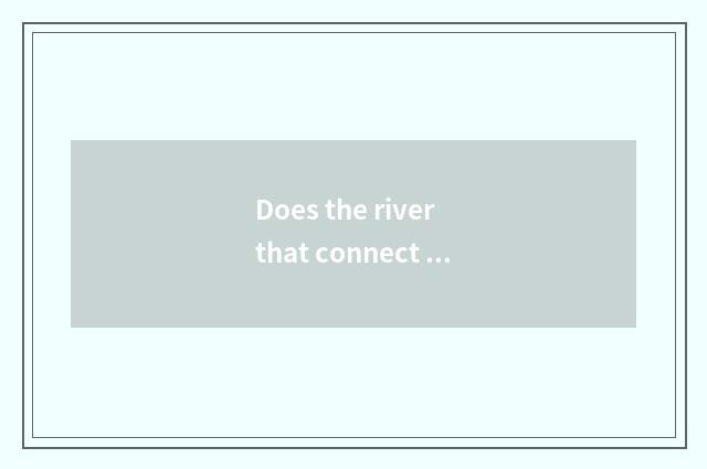 Does the river that connect Yu have many wide?