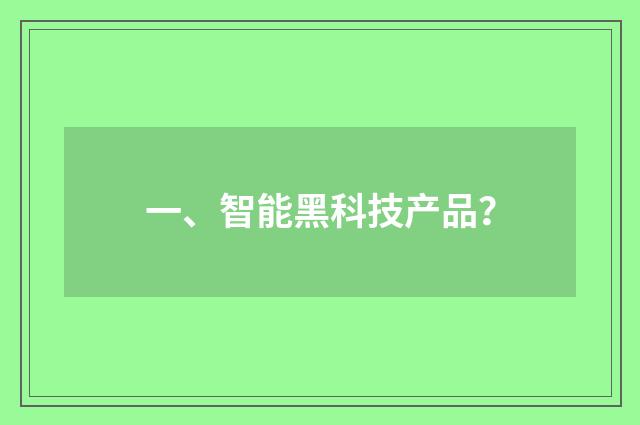一、智能黑科技产品？