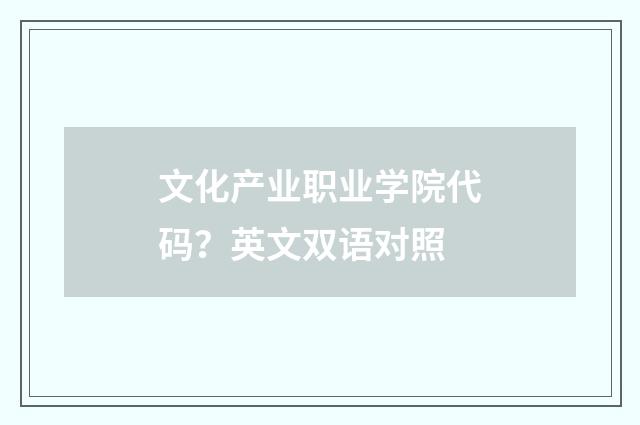 文化产业职业学院代码?英文双语对照