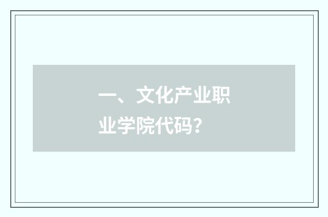 一、文化产业职业学院代码？