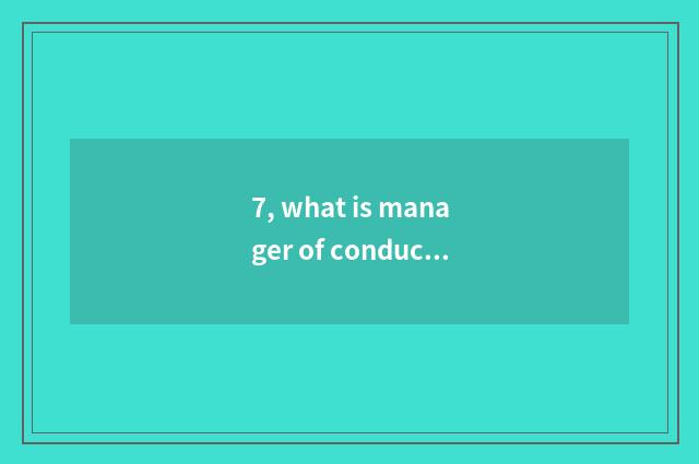 7, what is manager of conduct financial transactions? What is manager of conduct
