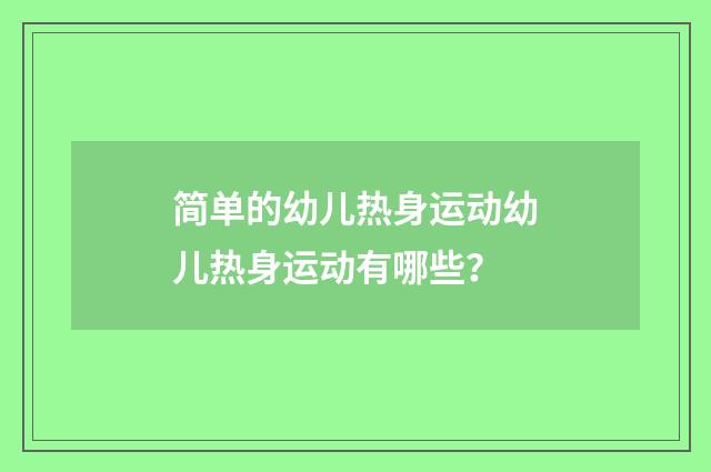 简单的幼儿热身运动幼儿热身运动有哪些?