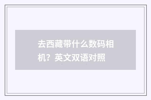 去西藏带什么数码相机?英文双语对照