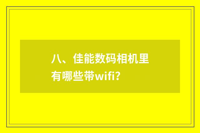 八、佳能数码相机里有哪些带wifi?