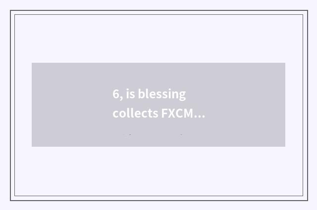 6, is blessing collects FXCM to be removed sb's name from the rolls?