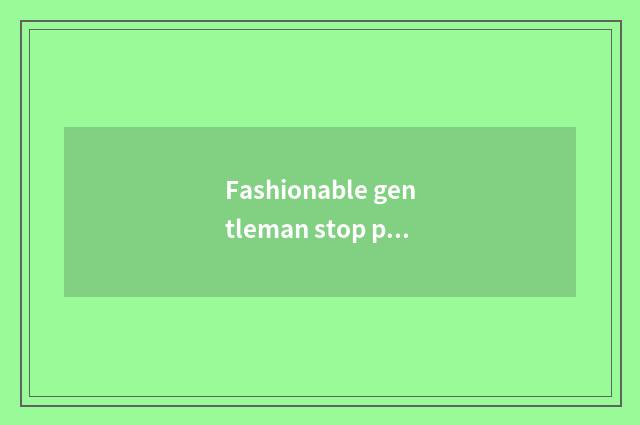 Fashionable gentleman stop publication?