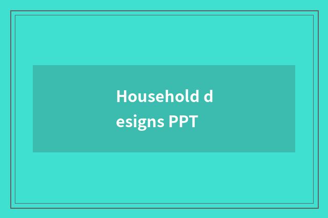 Household designs PPT
