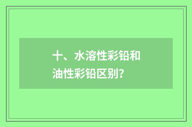 十、水溶性彩铅和油性彩铅区别?