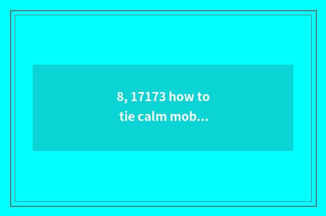 8, 17173 how to tie calm mobile phone?