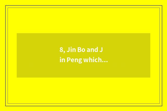 8, Jin Bo and Jin Peng which good?
