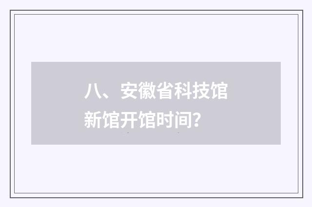 八、安徽省科技馆新馆开馆时间？