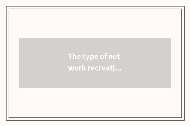 The type of network recreation program