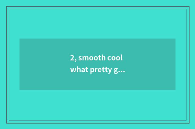 2, smooth cool what pretty good cate is there?