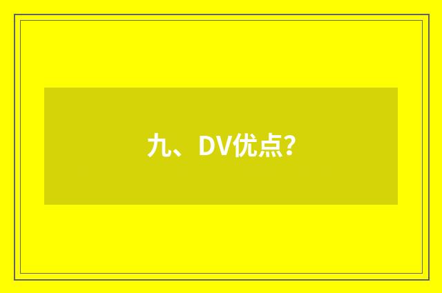 九、DV优点?