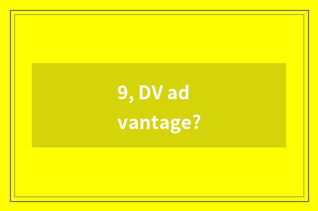9, DV advantage?