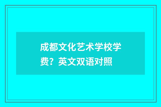 成都文化艺术学校学费?英文双语对照