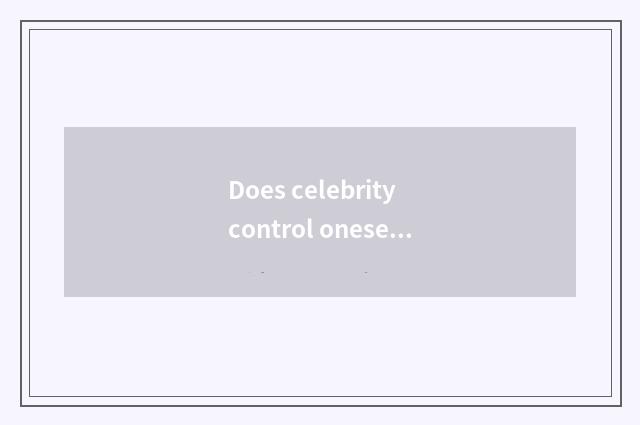 Does celebrity control oneself?