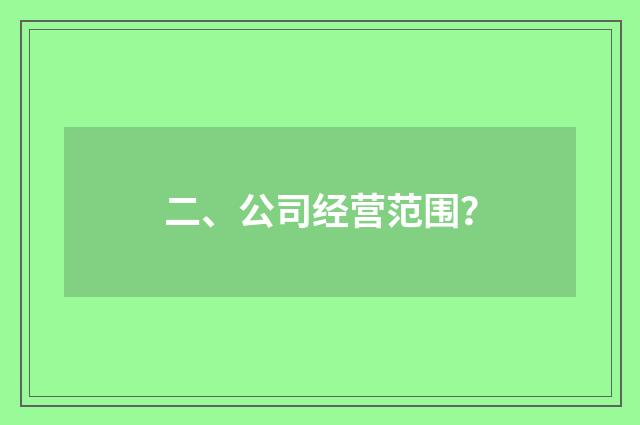 二、公司经营范围？