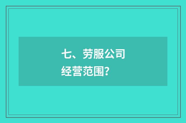 七、劳服公司经营范围?