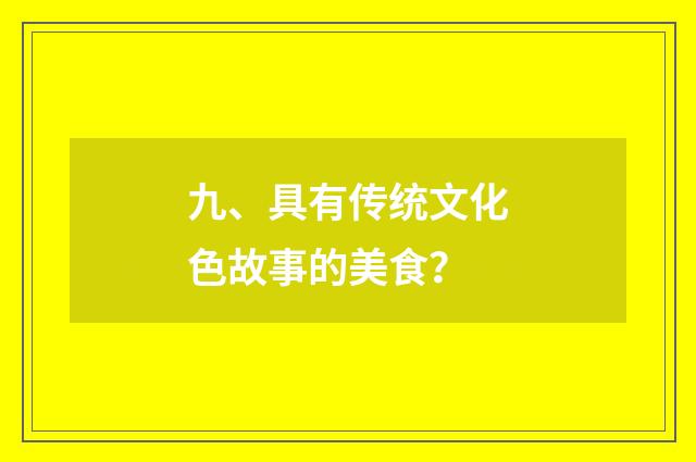 九、具有传统文化色故事的美食？