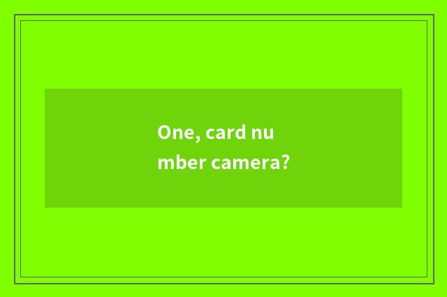 One, card number camera?