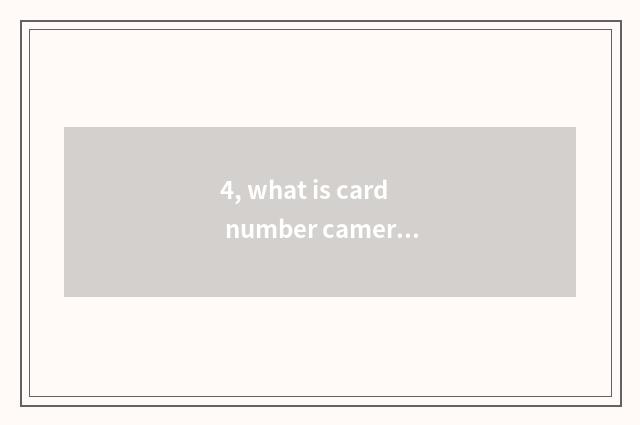4, what is card number camera?