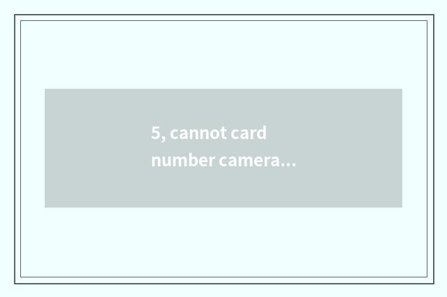 5, cannot card number camera leave machine?