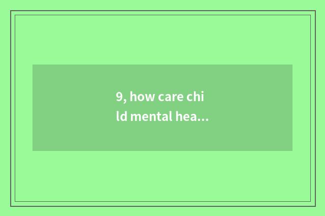 9, how care child mental health?