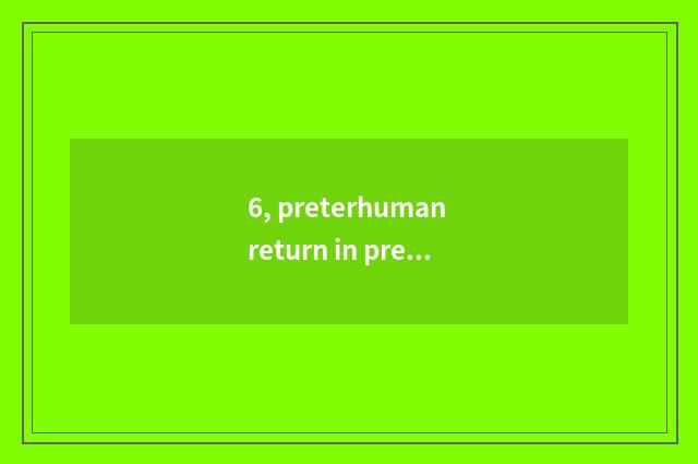 6, preterhuman return in preterhuman is there many tall ah?