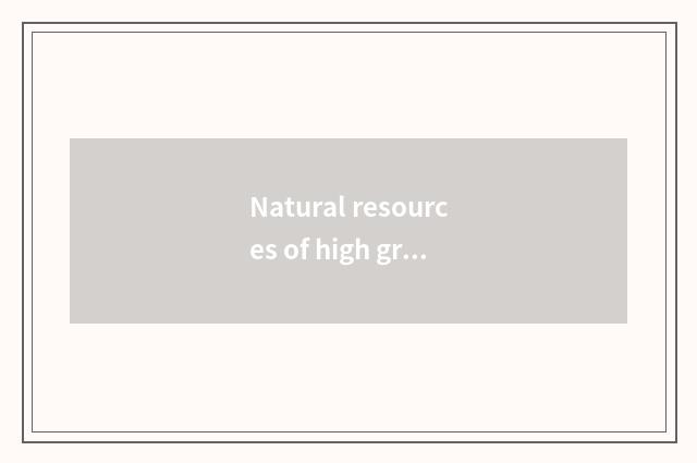 Natural resources of high grade education