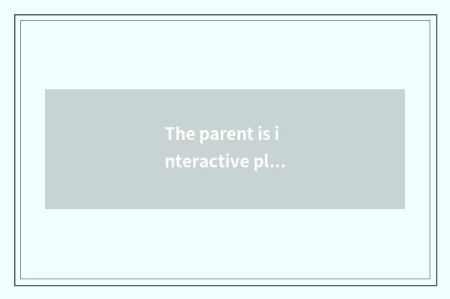 The parent is interactive platform