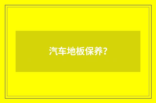 汽车地板保养?