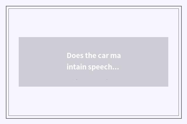 Does the car maintain speech?