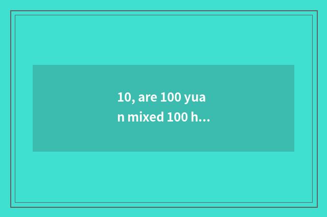 10, are 100 yuan mixed 100 horn which big?