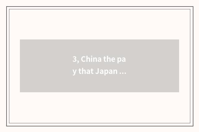 3, China the pay that Japan sends outside be?