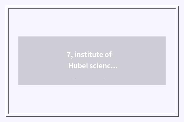 7, institute of Hubei science and technology a few?