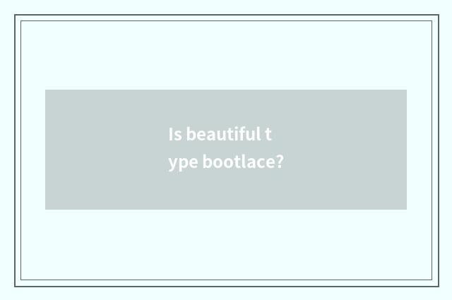 Is beautiful type bootlace?