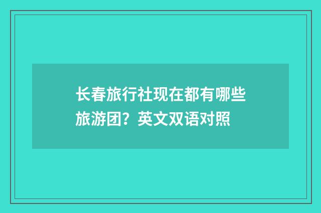 长春旅行社现在都有哪些旅游团？英文双语对照