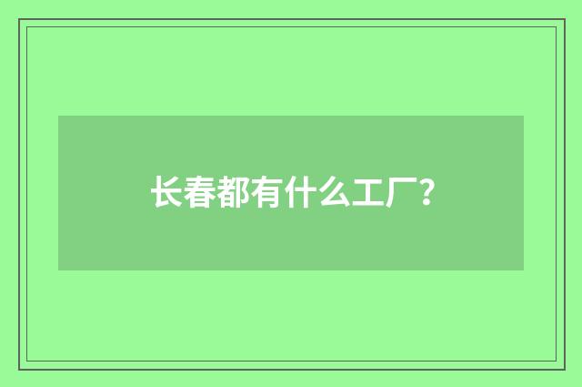 长春都有什么工厂?