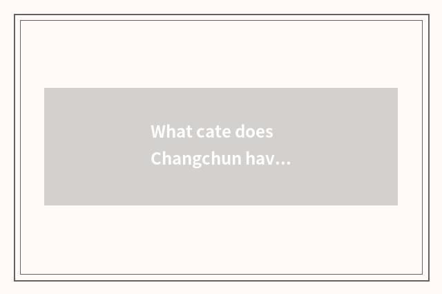 What cate does Changchun have?