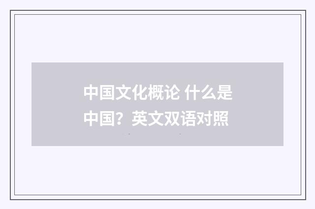 中国文化概论 什么是中国?英文双语对照