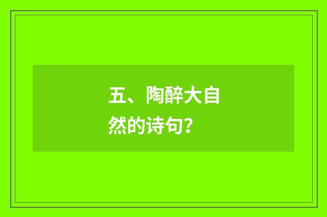 五、陶醉大自然的诗句？