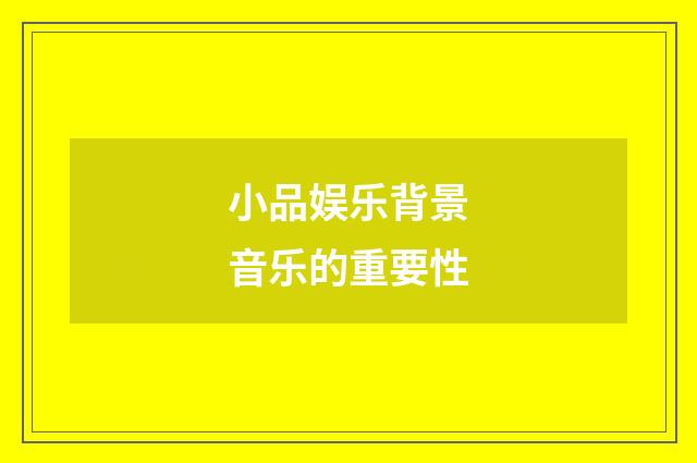 小品娱乐背景音乐的重要性
