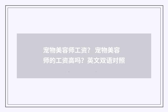 宠物美容师工资? 宠物美容师的工资高吗?英文双语对照