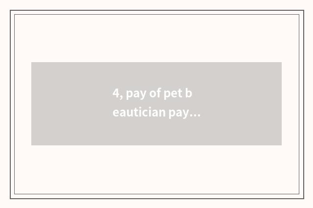 4, pay of pet beautician pay how many?